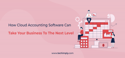 How Cloud Accounting Software Can Take Your Business To The Next Level | Techimply